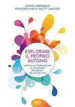 Esplorare il proprio autismo. Manuale di formazione al benessere per adulti nello spettro