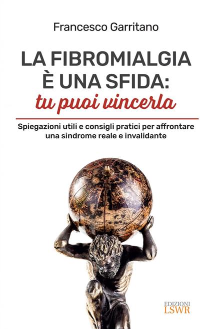 La fibromialgia è una sfida: tu puoi vincerla. Spiegazioni utili e consigli pratici per afrontare una sindrome reale e invalidante - Francesco Garritano - ebook