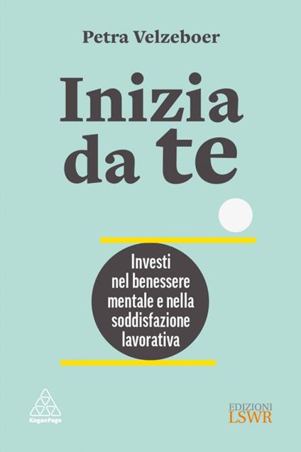 Inizia da te. Investi nel benessere mentale e nella soddisfazione lavorativa - Petra Velzeboer - copertina