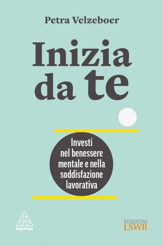 Inizia da te. Investi nel benessere mentale e nella soddisfazione lavorativa - Petra Velzeboer - copertina