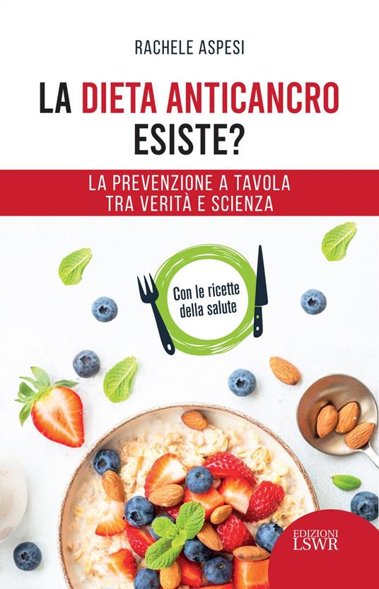 La dieta anticancro esiste? La prevenzione a tavola tra verità e scienza - Rachele Aspesi - ebook