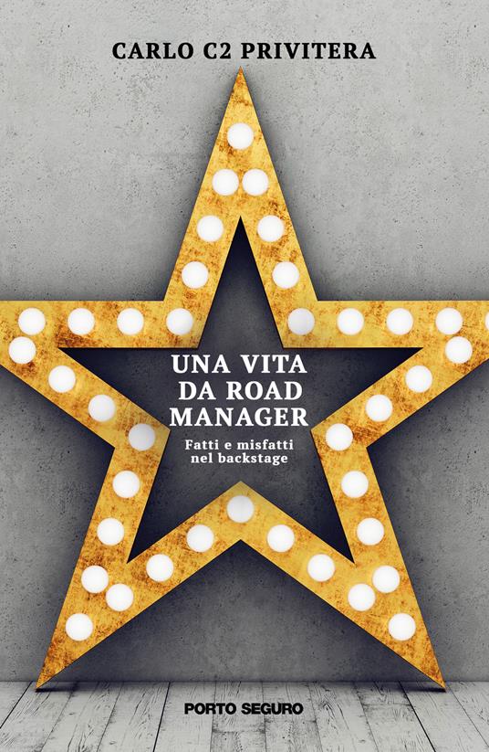 Una vita da road manager. Fatti e misfatti nel backstage - Carlo C2 Privitera - copertina