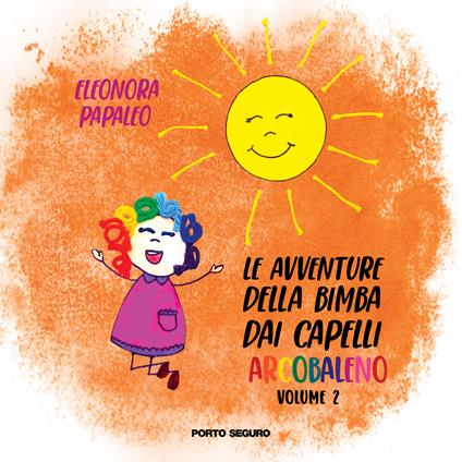 Le avventure della bimba dai capelli arcobaleno. Ediz. a colori. Vol. 2 - Eleonora Papaleo - copertina
