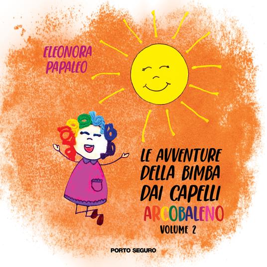 Le avventure della bimba dai capelli arcobaleno. Ediz. a colori. Vol. 2 - Eleonora Papaleo - copertina