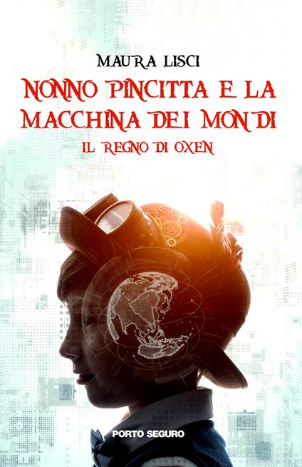 Il regno di Oxen. Nonno Pincitta e la macchina dei mondi - Maura Lisci - copertina