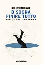 Bisogna finire tutto. Poesie e racconti in rima