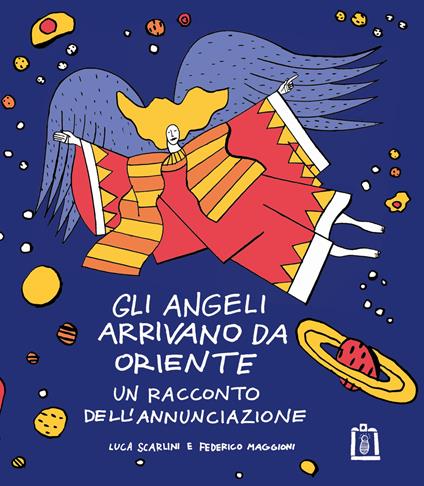Gli angeli arrivano da Oriente. Un racconto dell'Annunciazione. Ediz. illustrata - Luca Scarlini - copertina