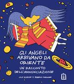 Gli angeli arrivano da Oriente. Un racconto dell'Annunciazione. Ediz. illustrata