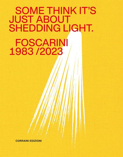 Some think it's just about shedding light. Foscarini 1983/2023. Ediz. a colori - copertina