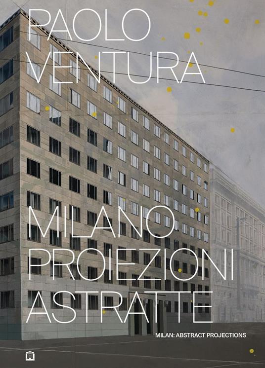 Milano proiezioni astratte. Ediz. illustrata - Paolo Ventura - copertina