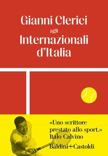 Gianni Clerici agli Internazionali d'Italia. Cronache dello Scriba 1930-2010