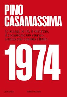 1974. Le stragi, le BR, il divorzio, il compromesso storico. L'anno che cambiò l'Italia