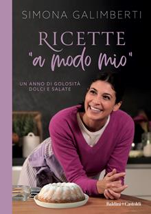 Ricette «a modo mio». Un anno di golosità dolci e salate