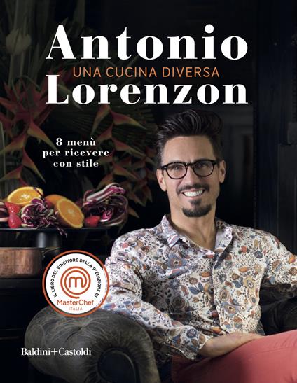 Una cucina diversa. 8 menù per ricever con stile - Antonio Lorenzon - copertina