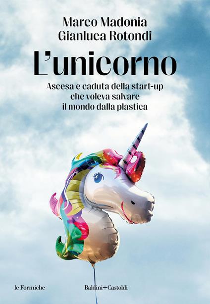 L'unicorno. Ascesa e caduta della start-up che voleva salvare il mondo dalla plastica - Marco Madonia,Gianluca Rotondi - copertina