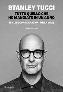 Libro Tutto quello che ho mangiato in un anno (e altre considerazioni sulla vita) Stanley Tucci