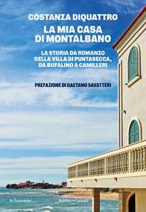 Libro La mia casa di Montalbano. La storia da romanzo della villa di Puntasecca, da Bufalino a Camilleri Costanza DiQuattro