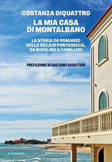 La mia casa di Montalbano. La storia da romanzo della villa di Puntasecca, da Bufalino a Camilleri