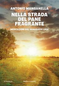 Nella strada del pane fragrante. Meditazioni sul Vangelo di Luca