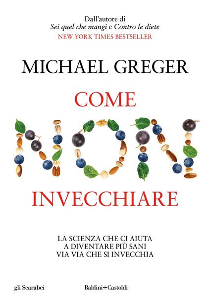 Come non invecchiare. La scienza che ci aiuta a diventare più sani via via che si invecchia - Michael Greger - ebook