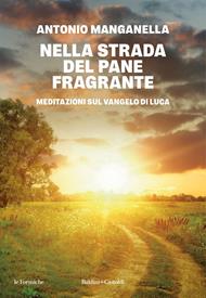 Nella strada del pane fragrante. Meditazioni sul Vangelo di Luca