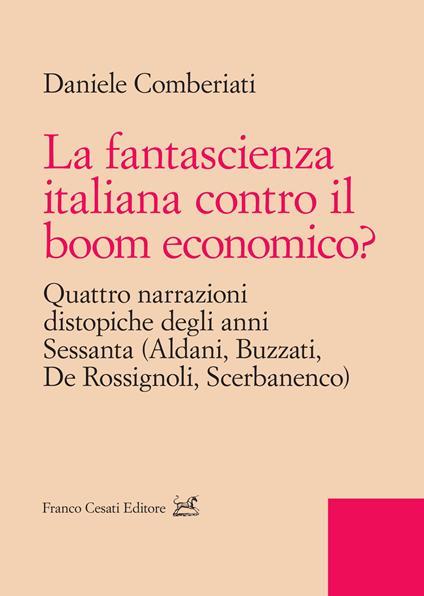 La fantascienza italiana contro il boom economico? Quattro narrazioni distopiche degli anni Sessanta (Aldani, Buzzati, De Rossignoli, Scerbanenco) - Daniele Comberiati - copertina