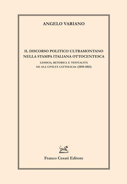 Il discorso politico ultramontano nella stampa italiana. Lessico, retorica e testualità ne «La civilità cattolica» (1850-1861) - Angelo Variano - copertina