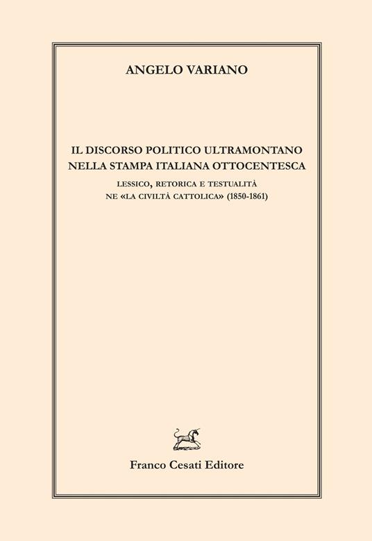 Il discorso politico ultramontano nella stampa italiana. Lessico, retorica e testualità ne «La civilità cattolica» (1850-1861) - Angelo Variano - copertina