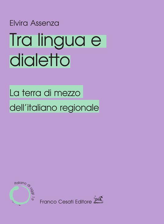 Tra lingua e dialetto. La terra di mezzo dell'italiano regionale - Elvira Assenza - copertina