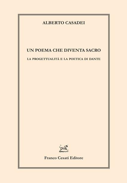 Un poema che diventa sacro. La progettualità e la poetica di Dante - Alberto Casadei - copertina