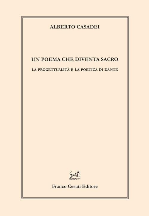 Un poema che diventa sacro. La progettualità e la poetica di Dante - Alberto Casadei - copertina