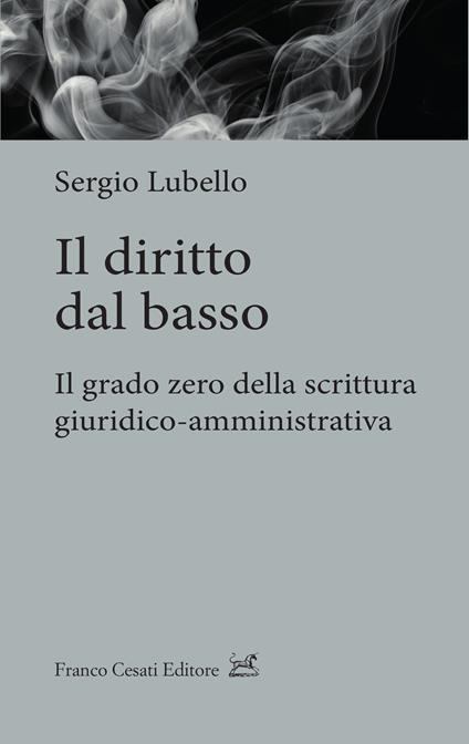 Il diritto dal basso. Il grado zero della scrittura giuridico-amministrativa - Sergio Lubello - copertina