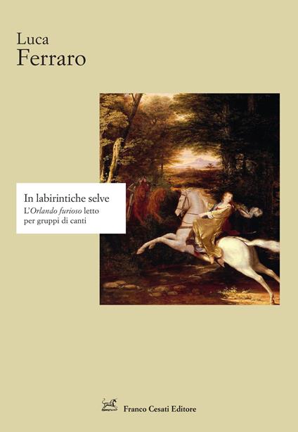 In labirintiche selve. L'«Orlando furioso» letto per gruppi di canti - Luca Ferraro - copertina