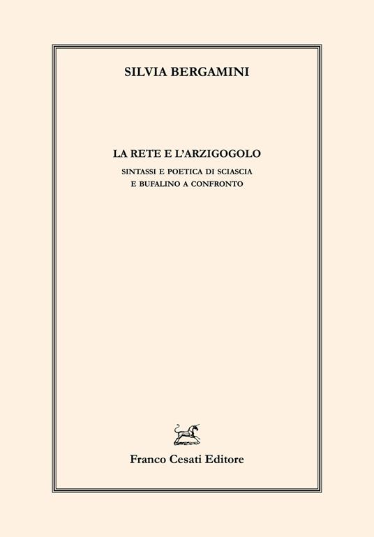 La rete e l'arzigogolo. Sintassi e poetica di Sciascia e Bufalino a confronto - Silvia Bergamini - copertina