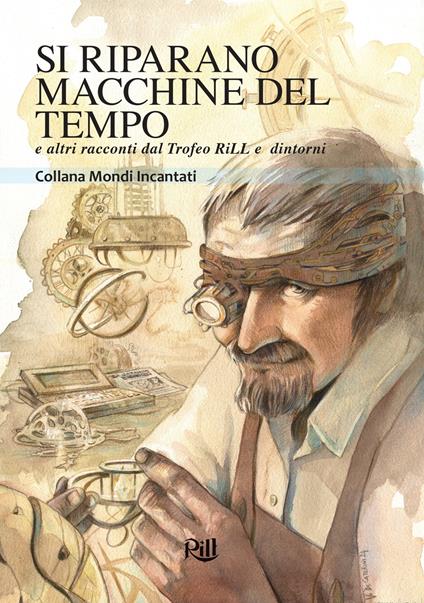 Si riparano macchine del tempo e altri racconti dal Trofeo RiLL e dintorni - copertina