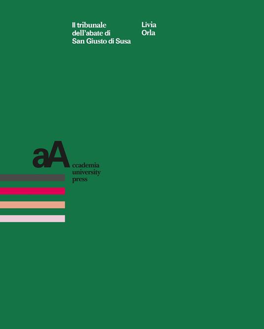 Il tribunale dell'abate di San Giusto di Susa. Prassi, conflitti e scritture nel secolo XIV - Livia Orla - copertina