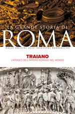 Traiano. L'apogeo dell'Impero romano nel mondo