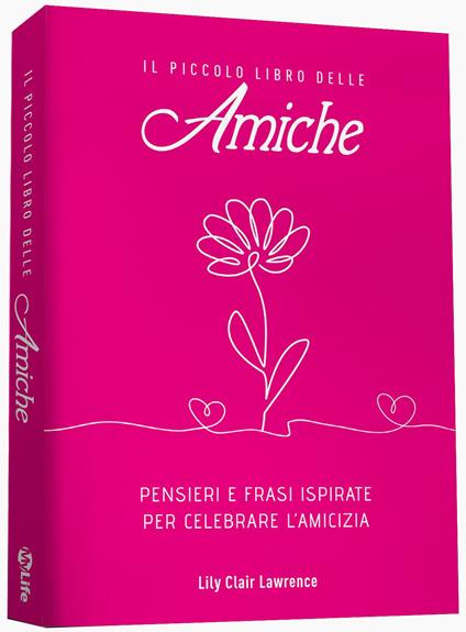 Il piccolo libro delle amiche. Pensieri e ispirazioni per celebrare l'amicizia - Lily Clair Lawrence - copertina