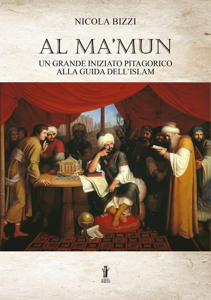 Al Ma’mun: un grande iniziato pitagorico alla guida dell’Islam - Nicola Bizzi - copertina
