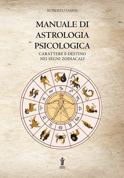 Manuale di astrologia psicologica. Carattere e destino nei segni zodiacali - Roberto Daris - ebook