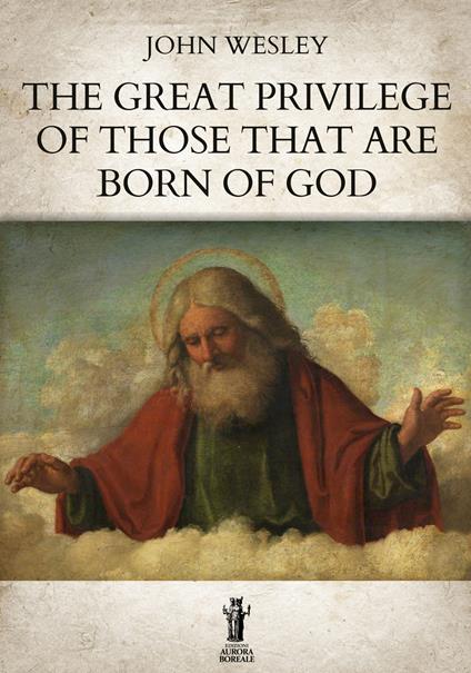The Great Privilege of those that are Born of God - John Wesley - ebook