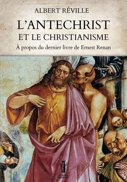 L'Antéchrist et le Christianisme. À propos du dernier livre de Ernest Renan - Albert Réville - copertina