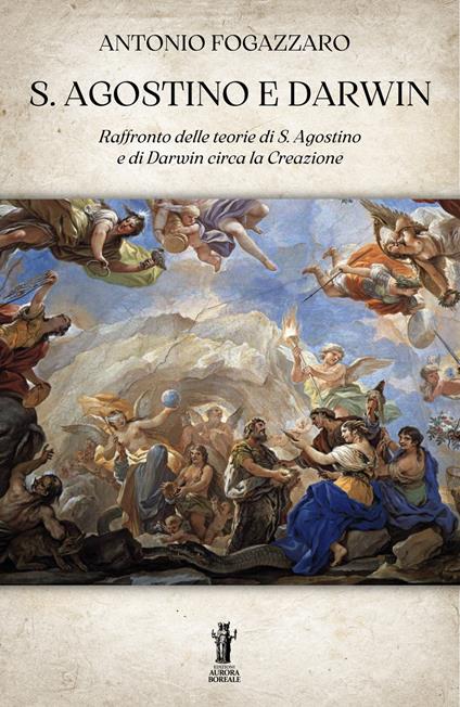 S. Agostino e Darwin. Raffronto delle teorie di S. Agostino e di Darwin circa la Creazione - Antonio Fogazzaro - copertina