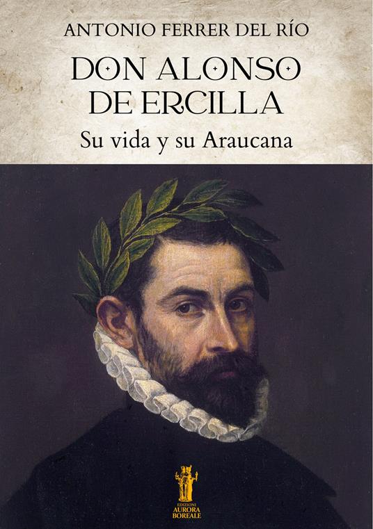 Don Alonso de Ercilla. Su vida y su Araucana - Antonio Ferrer del Río - copertina
