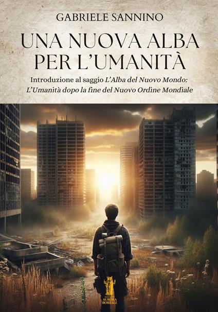 Una nuova alba per l'umanità. Introduzione al saggio «L'alba del nuovo mondo. L'umanità dopo la fine del nuovo ordine mondiale» - Gabriele Sannino - ebook