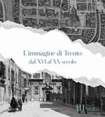 L' immagine di Trento dal XVI al XX secolo