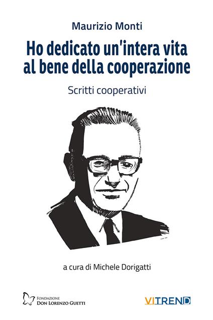Ho dedicato un'intera vita al bene della cooperazione. Scritti cooperativi. Nuova ediz. - Maurizio Monti - copertina