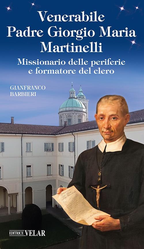 Padre Giorgio Maria Martinelli. Missionario delle periferie e formatore del clero. Ediz. illustrata - Gianfranco Barbieri - copertina