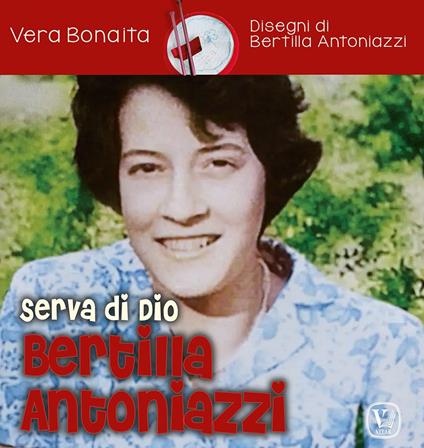 Serva di Dio Bertilla Antoniazzi. Ediz. illustrata - Vera Bonaita - copertina