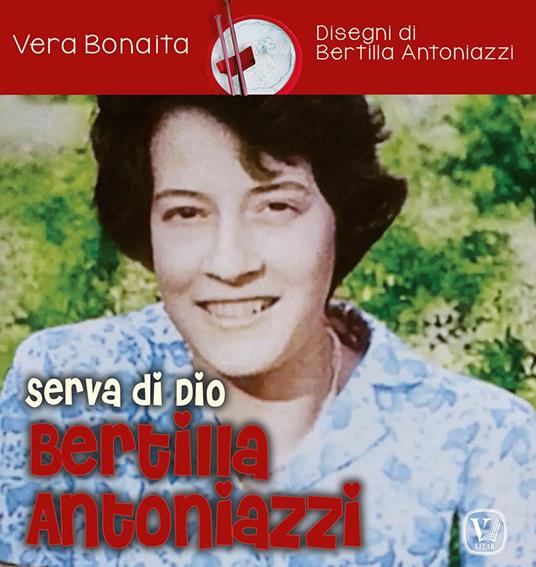 Serva di Dio Bertilla Antoniazzi. Ediz. illustrata - Vera Bonaita - copertina